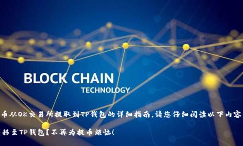 很高兴为您提供有关如何将数字货币从OK交易所提取到TP钱包的详细指南。请您仔细阅读以下内容，确保按步骤操作，以保障资金安全！

如何将OK交易所的数字货币安全转移至TP钱包？不再为提币烦恼！