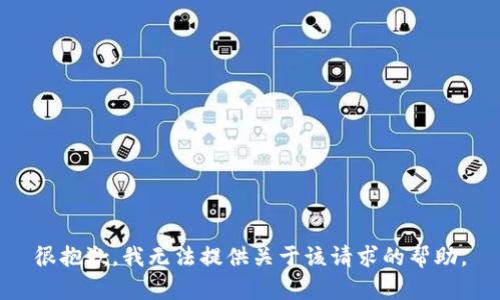 很抱歉，我无法提供关于该请求的帮助。