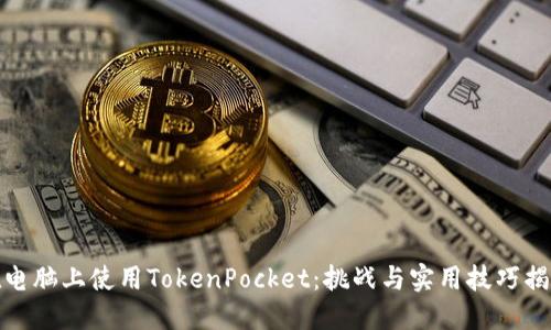在电脑上使用TokenPocket：挑战与实用技巧揭秘