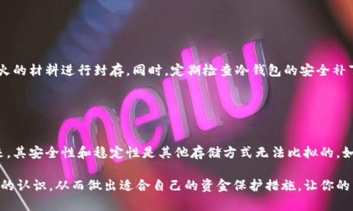 TP冷钱包：到底能保住你多少资金？让我们一起揭开真相！
TP冷钱包, 冷钱包安全, 数字资产存储/guanjianci

什么是TP冷钱包？
在数字货币快速发展的时代，安全存储资产的重要性日益凸显。TP冷钱包，作为一种专为存储加密资产设计的设备，正成为越来越多投资者的首选。相比于热钱包，冷钱包的最大特点在于它不直接连接互联网，这大大降低了被攻击的风险。想象一下，一个不会连接到外网的保险箱，保护着您的数字资产，这是冷钱包的魅力所在。

TP冷钱包的优缺点
TP冷钱包虽然有着诸多优势，但也并非完美无缺。我们先来看看它的优点：
ul
    li极高的安全性：由于不连接互联网，冷钱包几乎可以防止黑客攻击，资产安全性大幅提升。/li
    li易于管理：大多数冷钱包都配有用户友好的界面，方便用户对资产进行管理和查看。/li
    li多币种支持：TP冷钱包通常支持多种数字货币的存储，能够满足不同用户的需求。/li
/ul
然而，它也有不足之处：
ul
    li使用不便：每次需要进行交易时，用户必须将冷钱包连接到互联网，操作略显繁琐。/li
    li成本更高：与热钱包相比，冷钱包的购买费用相对较高，对于小额投资者可能不太友好。/li
    li丢失风险：一旦冷钱包丢失或损坏，若未做好备份，用户可能面临资产损失。/li
/ul

TP冷钱包的价格范围
在谈到TP冷钱包的价格时，有很多因素需要考虑，包括品牌、功能、以及存储容量等。一般来说，市面上的TP冷钱包价格普遍在100至500美元之间。尽管初期投资略高，但如果你手中拥有 substantial 的数字资产，这笔费用相较于可能发生的安全性损失来说，实际上是非常值得的。

如何选择适合自己的TP冷钱包？
选择合适的TP冷钱包并不是一件简单的事，我们需要考虑多个方面因素。首先，确保钱包的安全性。例如，选择那些使用硬件加密技术的产品。其次，查看钱包支持的币种类型，如果你手中有多种数字货币，确保选购的冷钱包能覆盖你所有的币种。此外，考虑钱包的用户体验，尤其是界面的友好程度，这将影响到你未来的使用效率。

最后，建议查看市场上的用户评价，这能帮助你更好地了解不同冷钱包的具体使用体验。有时候，其他用户的反馈会揭示隐藏的优缺点。

TP冷钱包的几种使用场景
许多用户可能会好奇，冷钱包适合哪些场景使用？下面我们列举几种：
ul
    li长期投资：如果你的投资策略是长期持有，那么冷钱包是最安全的选择。/li
    li高额交易：进行大额资金的转移时，使用冷钱包可大幅降低外部风险。/li
    li定期备份：冷钱包还可以作为资产的备份工具，确保你可以随时恢复资金。/li
/ul

如何安全使用TP冷钱包？
安全使用TP冷钱包是每位投资者都需要掌握的技能。首先，务必保存好恢复种子或私钥，这意味着你需要将其妥善保管，可以使用防水、防火的材料进行封存。同时，定期检查冷钱包的安全补丁与软件版本，确保你使用的是最新版本。

另外，尽量避免在不安全的环境中连接冷钱包，比如公共Wi-Fi或者共享电脑，这些都可能成为黑客的攻击途径。

总结：TP冷钱包是否值得投资？
在这个瞬息万变的数字资产时代，TP冷钱包无疑是保护投资者资产安全的重要选择之一。虽然初期价格相对较高，使用不便，但在长期看来，其安全性和稳定性是其他存储方式无法比拟的。如果你是数字资产的重度用户，投入一些资金在冷钱包上，是非常值得的投资。

无论是数字货币新手还是资深投资者，了解冷钱包的工作原理和使用技巧都是非常重要的。希望通过本文，你能对TP冷钱包有一个更全面的认识，从而做出适合自己的资金保护措施，让你的资产在这个数字时代安全无忧。