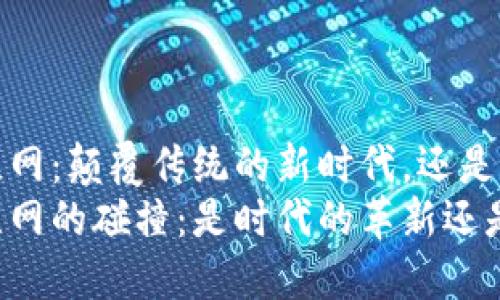 区块链与万维网：颠覆传统的新时代，还是泡沫的谎言？
区块链与万维网的碰撞：是时代的革新还是科技的泡沫？