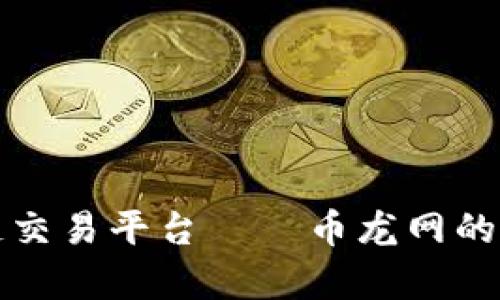 全面解析区块链交易平台——币龙网的优势与使用指南