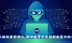 福州区块链最新中心：推动数字经济创新发展的