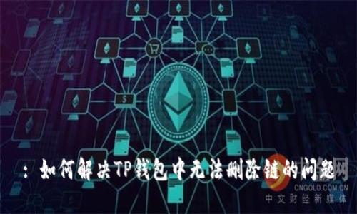 : 如何解决TP钱包中无法删除链的问题