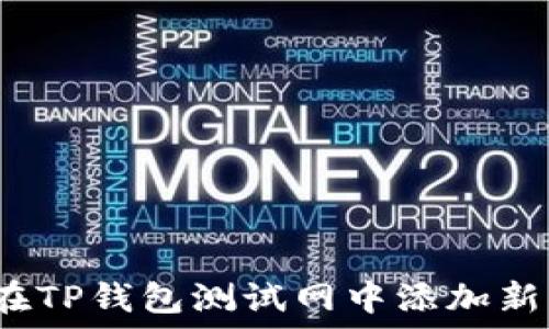  
如何在TP钱包测试网中添加新资产？