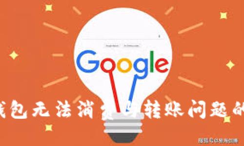 及关键词

 解决TP钱包无法消费与转账问题的全面指南