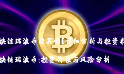 区块链瑞波币能买吗？详细分析与投资指南

区块链瑞波币：投资价值与风险分析