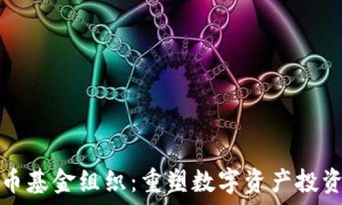   
区块链币基金组织：重塑数字资产投资的未来