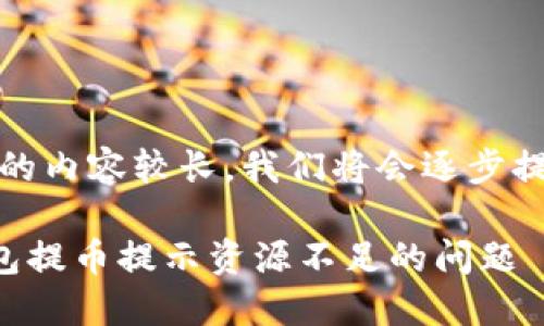 提示：由于生成的内容较长，我们将会逐步提供这部分信息。

如何解决TP钱包提币提示资源不足的问题