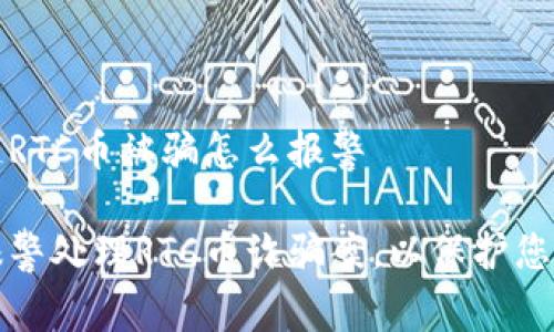 区块链RTC币被骗怎么报警

如何报警处理RTC币诈骗案，以保护您的权益