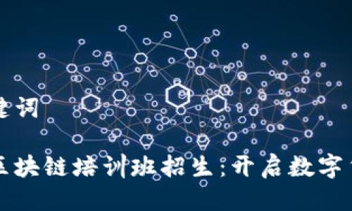 思考与关键词

海南最新区块链培训班招生：开启数字货币新纪元